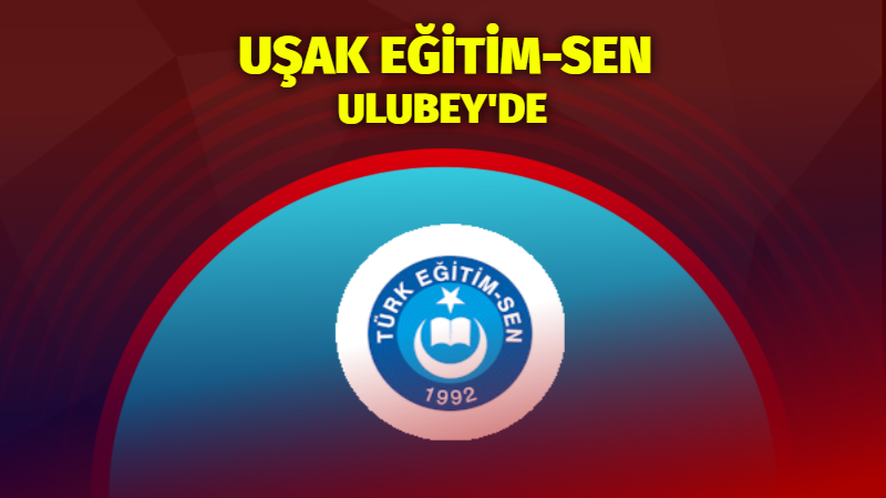 Uşak Türk Eğitim-Sen, Ulubey’de eğitim kurumlarıyla buluştu